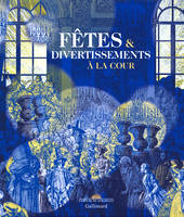 Fêtes & divertissements à la cour, [cet ouvrage est publié à l'occasion de l'exposition, 