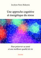 Une approche cognitive et énergétique du stress, Pour préserver sa santé et une meilleure qualité de vie