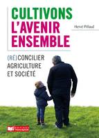 Cultivons l'avenir ensemble / Réconcilier agriculture et société, (ré)concilier agriculture et société