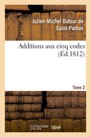 Additions aux cinq codes. Tome 2, ou Texte des lois, sénatus-consultes, décrets impériaux, rendus jusqu'au 22 novembre 1811