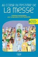 Au coeur du mystère de la messe, CATECHESE MYSTAGOGIQUE POUR COMPRENDRE ET VIVRE L'EUCHARISTIE