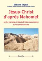 Jésus-Christ d'après Mahomet, ou les notions et les doctrines musulmanes sur le christianisme