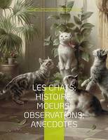 Les chats: Histoire; Moeurs; Observations; Anecdotes, Avec les illustrations de Prosper Mérimée, Eugène Delacroix, Viollet-le-Duc, Edouard Manet, Prisse d'Avennes, Théodule Ribot, Charles Kreutzberger, Gottfried Mind, Hokusai, et l'intégralité des...