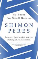 No Room for Small Dreams, Courage, Imagination and the Making of Modern Israel