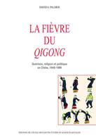 La fièvre du qigong, Guérison, religion et politique en Chine, 1949-1999