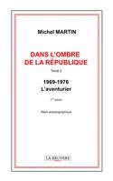 DANS L'OMBRE DE LA REPUBLIQUE TOME 2 - 1969-1976 - L'aventurier - 1ère partie