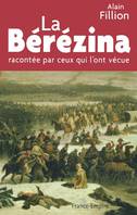 La Bérézina / racontée par ceux qui l'ont vécue : 26, 27, 28 et 29 novembre 1812, racontée par ceux qui l'ont vécue