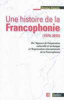 Une histoire de la Francophonie (1970-2010), <SPAN>De l'Agence de Coopération Culturelle et Technique (ACCT) à l'Organisation Internationale de la Francophonie (OIF)</SPAN>