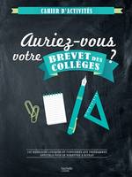 Cahier d'activités, Auriez-vous votre brevet des collèges, 100 exercices ludiques et conformes aux programmes officiels pour se remettre à niveau