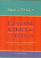 Les quatre niveaux de guérison - Comment équilibrer les niveaux spirituels, mental émotionnel