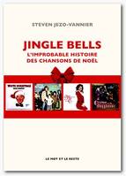 JINGLE BELLS - L'IMPROBABLE HISTOIRE DES CHANSONS DE NOEL