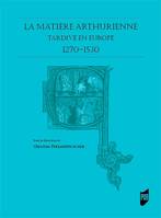 La matière arthurienne tardive en Europe, 1270-1530