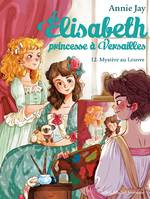 Mystère au Louvre, Elisabeth, princesse à Versailles - tome 12