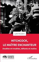 Hitchcock, le maître enchanteur, Doubles et troubles, défunts et malins