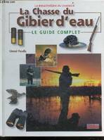 La chasse du gibier d'eau - le guide complet, le guide complet