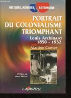 Portrait du colonialisme triomphant - Louis Archinard (1850-1932), Louis Archinard (1850-1932)