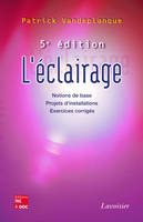 L'éclairage: Notions de base, projets d'installations, exercices corrigés (5° Éd.), notions de base, projets d'installations, excercices corrigés