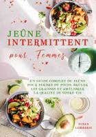 Jeûne intermittent pour femmes, Un Guide Complet du Jeûne Pour Perdre du Poids, Brûler les Graisses et Améliorer la Qualité de Votre Vie