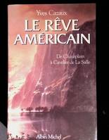 Le rêve américain De Champlain à Cavelier de la Salle, de Champlain à Cavelier de La Salle