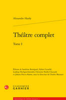 Théâtre complet / Alexandre Hardy, Tome 1, Théâtre complet