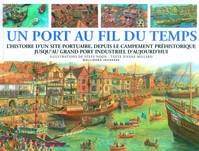 Un port au fil du temps, L'histoire d'un site portuaire, depuis le campement préhistorique jusqu'au grand port industriel d'aujourd'hui
