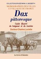 Dax pittoresque - guide illustré du baigneur et du touriste, guide illustré du baigneur et du touriste