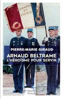 Arnaud Beltrame L'héroïsme pour servir