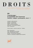 Droits 2009 - n° 50, L'esclavage : la question de l'homme. Histoire, religion, philosophie, droit / 1