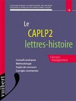 Le CAPLP2 lettres-histoire, conseils pratiques, méthodlogie, sujets de concours, corrigés commentés