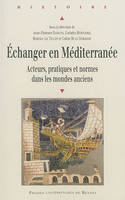 Échanger en Méditerranée, Acteurs, pratiques et normes dans les mondes anciens