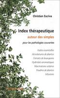 Index thérapeutique autour des simples pour les pathologies courantes, Huiles essentielles, Alcoolatures de plantes, Extraits de bourgeons, Hydrolats aromatiques, ...