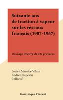 Soixante ans de traction à vapeur sur les réseaux français (1907-1967), Ouvrage illustré de 443 gravures