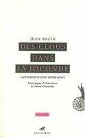 Des clous dans la Joconde / l'anthropologie autrement, l'anthropologie autrement