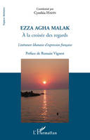 Ezza Agha Malak. A la croisée des regards, Littérature libanaise d'expression française