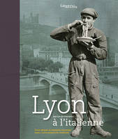 Lyon A L'Italienne, deux siècles de présence italienne dans l'agglomération lyonnaise