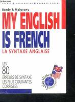 My english is french - la synthaxe anglaise - lycees, universites, grandes ecoles - les 80 erreurs de syntaxe les plus courantes corrigees, la syntaxe anglaise