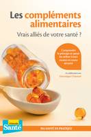 Les compléments alimentaires - Vrais alliés de votre santé ?, Comprendre le principe et savoir les utiliser à bon escient en toute sécurité