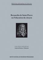 Bernardin de Saint-Pierre ou l'éducation du citoyen, Textes choisis et présentés par Gabriel-Robert Thibault