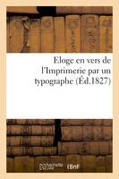 Eloge en vers de l'Imprimerie par un typographe