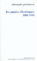 Les années électriques (1880-1910), Suivi d'une chronologie culturelle détaillée de 1879 à 1911 établie par Véronique Julia