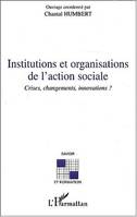 INSTITUTIONS ET ORGANISATIONS DE L'ACTION SOCIALE, Crises, changements, innovations ?