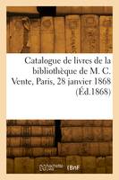 Catalogue de livres de la bibliothèque de M. C. Vente, Paris, 28 janvier 1868