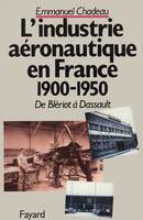 De Blériot à Dassault, L'industrie aéronautique française (1900-1950)