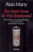 Ils vont tuer le vin français ! INAO - Loi Évin - Concurrence déloyale : La Fin programmée de l'exception française, INAO, loi Évin, concurrence déloyale, la fin programmée de l'exception française