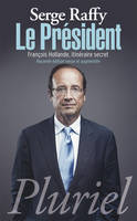 Le président. François Hollande, itinéraire secret, François Hollande, itinéraire secret