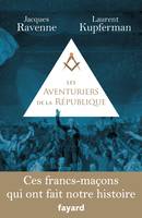 Les Aventuriers de la République, Ces francs-maçons qui ont fait notre histoire