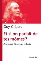 Et si on parlait de tes mômes ?, Comment élever ses enfants