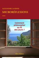 Microréflexions - Comment philosopher au fil des jours ?