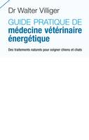 Guide pratique de médecine énergétique vétérinaire, Des traitements naturels pour soigner chiens et chats