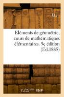 Eléments de géométrie, cours de mathématiques élémentaires. 5e édition